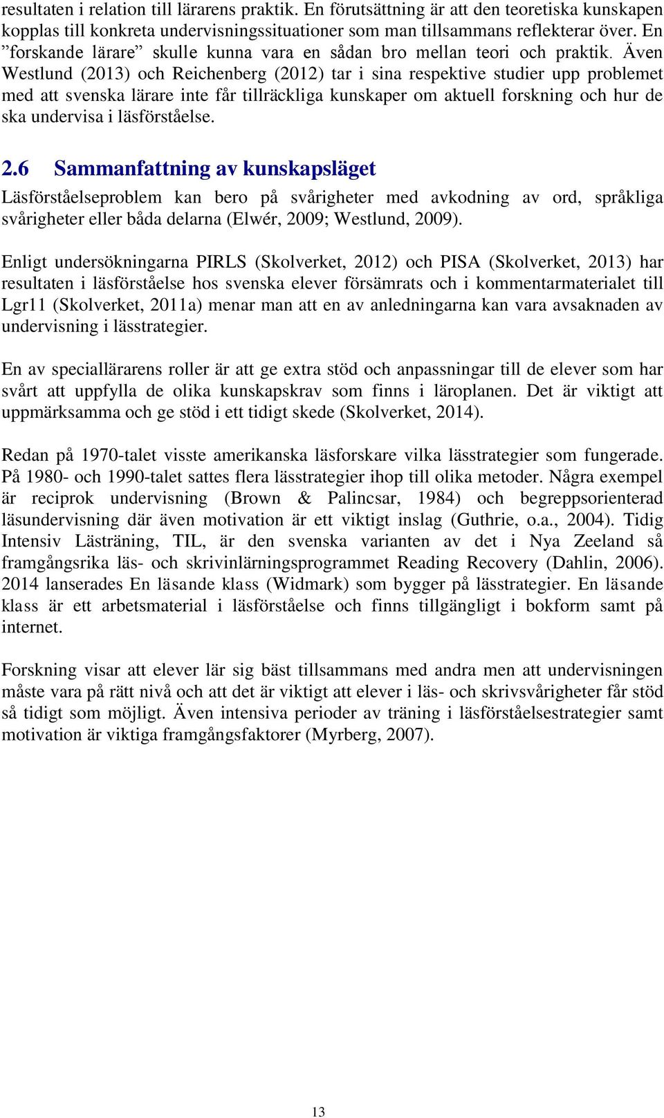 Även Westlund (2013) och Reichenberg (2012) tar i sina respektive studier upp problemet med att svenska lärare inte får tillräckliga kunskaper om aktuell forskning och hur de ska undervisa i