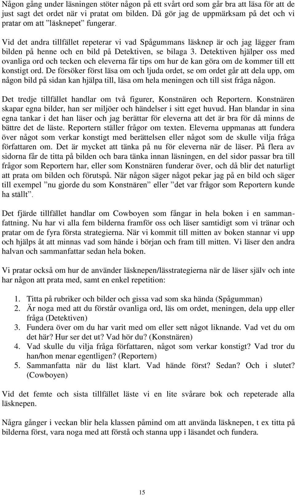 Vid det andra tillfället repeterar vi vad Spågummans läsknep är och jag lägger fram bilden på henne och en bild på Detektiven, se bilaga 3.