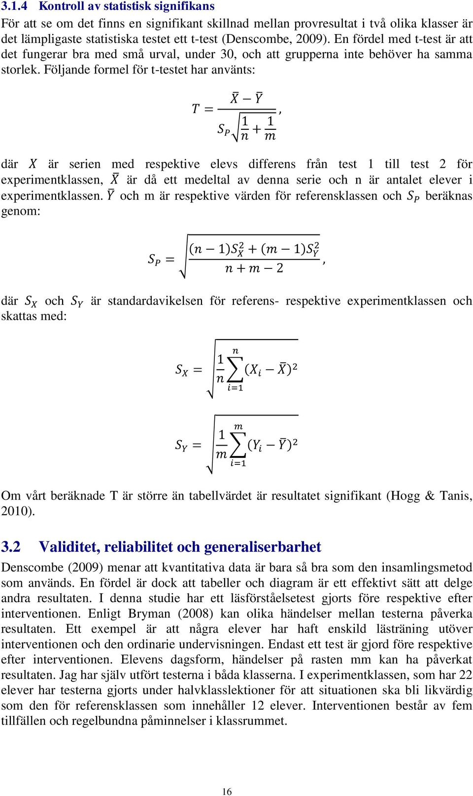 Följande formel för t-testet har använts: T = X Y S P 1 n + 1 m, där X är serien med respektive elevs differens från test 1 till test 2 för experimentklassen, X är då ett medeltal av denna serie och