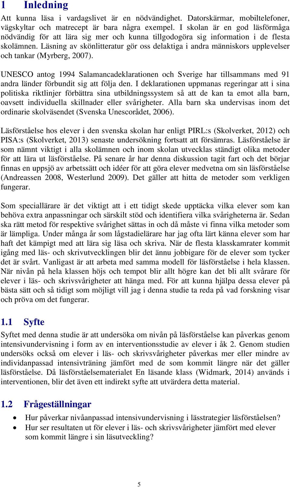 Läsning av skönlitteratur gör oss delaktiga i andra människors upplevelser och tankar (Myrberg, 2007).