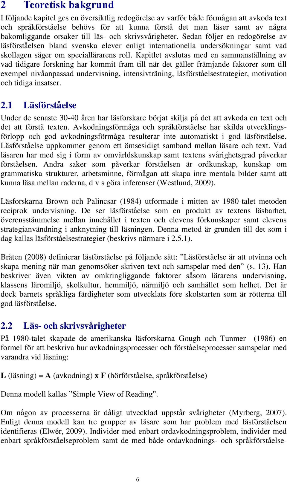 Sedan följer en redogörelse av läsförståelsen bland svenska elever enligt internationella undersökningar samt vad skollagen säger om speciallärarens roll.