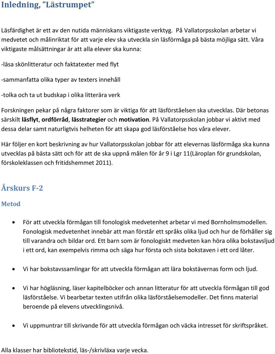 Våra viktigaste målsättningar är att alla elever ska kunna: -läsa skönlitteratur och faktatexter med flyt -sammanfatta olika typer av texters innehåll -tolka och ta ut budskap i olika litterära verk