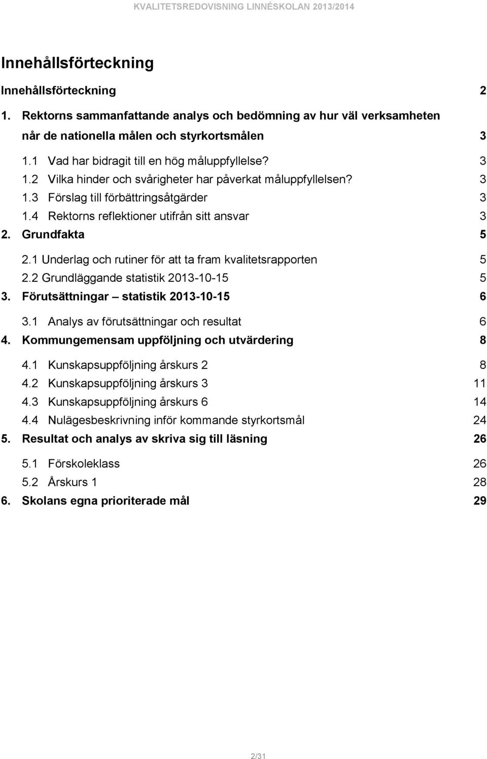 4 Rektorns reflektioner utifrån sitt ansvar 3 2. Grundfakta 5 2.1 Underlag och rutiner för att ta fram kvalitetsrapporten 5 2.2 Grundläggande statistik 2013-10-15 5 3.