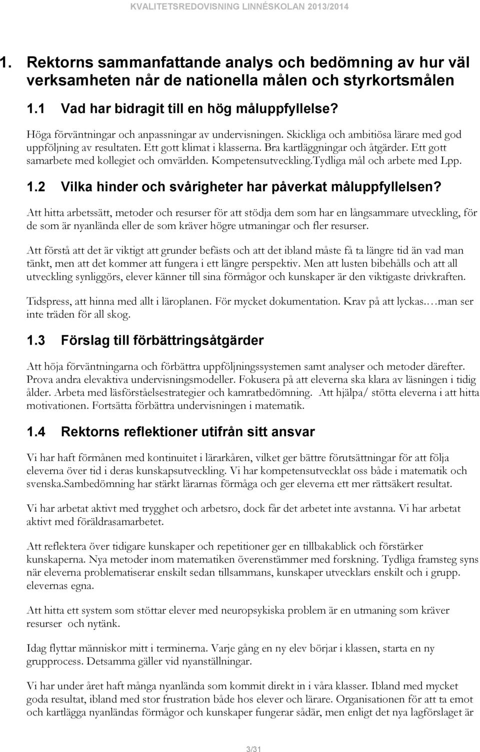 Ett gott samarbete med kollegiet och omvärlden. Kompetensutveckling.Tydliga mål och arbete med Lpp. 1.2 Vilka hinder och svårigheter har påverkat måluppfyllelsen?