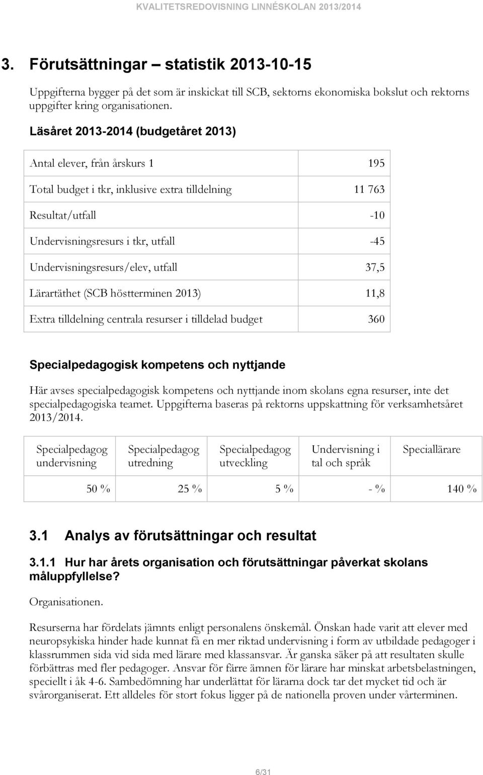 Undervisningsresurs/elev, utfall 37,5 Lärartäthet (SCB höstterminen 2013) 11,8 Extra tilldelning centrala resurser i tilldelad budget 360 Specialpedagogisk kompetens och nyttjande Här avses