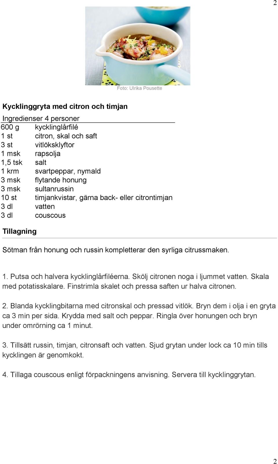 Skölj citronen noga i ljummet vatten. Skala med potatisskalare. Finstrimla skalet och pressa saften ur halva citronen. 2. Blanda kycklingbitarna med citronskal och pressad vitlök.