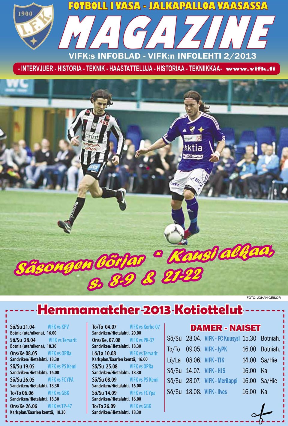 30 Sö/Su 19.05 VIFK vs PS Kemi Sandviken/Hietalahti, 16.00 Sö/Su 26.05 VIFK vs FC YPA Sandviken/Hietalahti, 18.30 To/To 06.06 VIFK vs GBK Sandviken/Hietalahti, 18.30 Ons/Ke 26.
