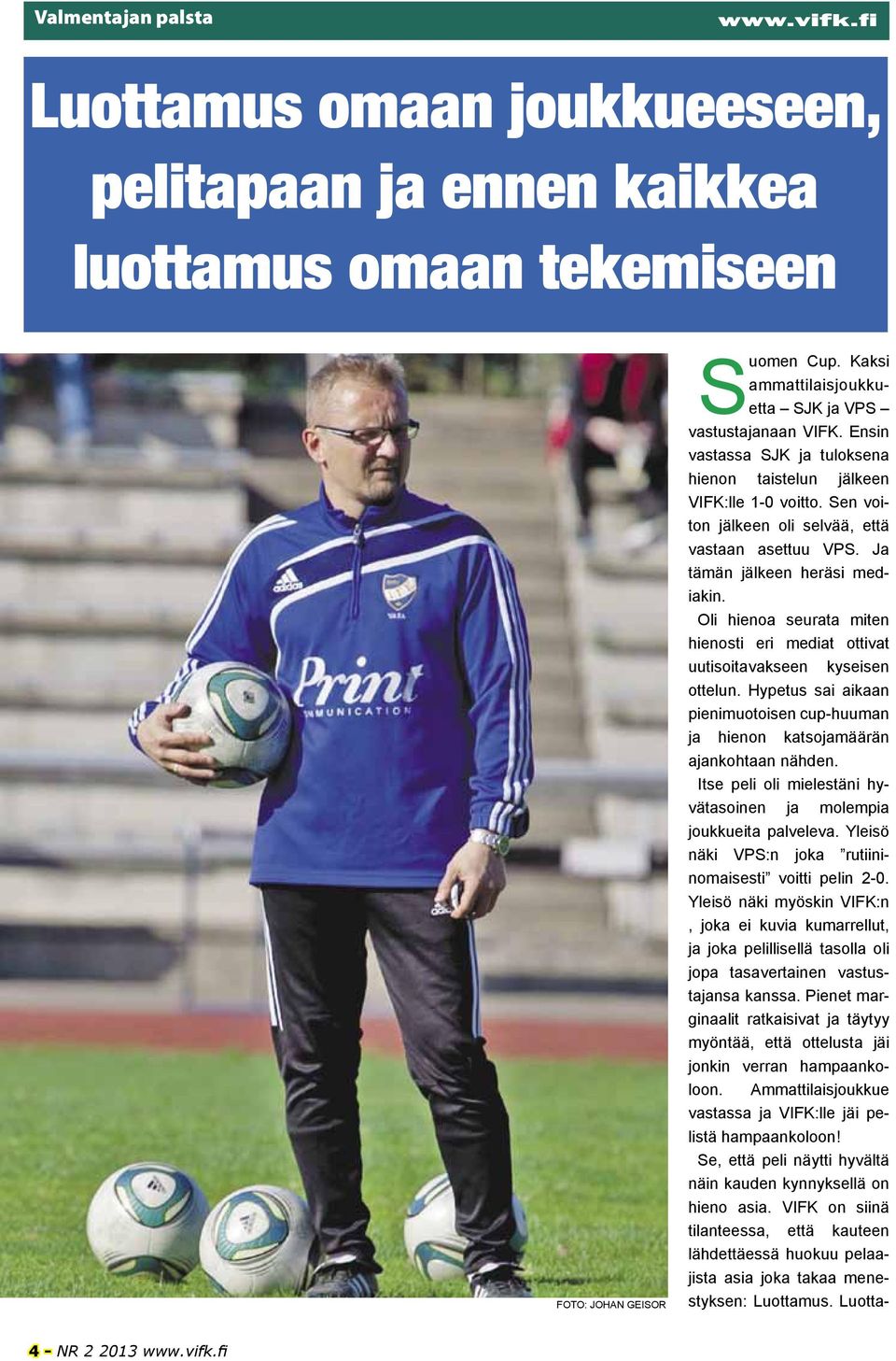 Oli hienoa seurata miten hienosti eri mediat ottivat uutisoitavakseen kyseisen ottelun. Hypetus sai aikaan pienimuotoisen cup-huuman ja hienon katsojamäärän ajankohtaan nähden.