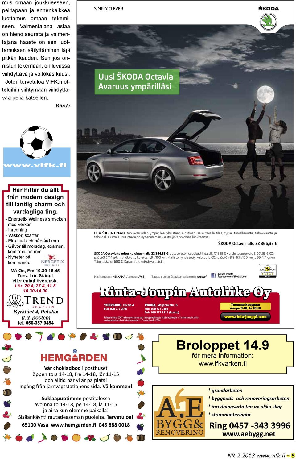 Kärde Uusi ŠKODA Octavia Avaruus ympärilläsi Uusi ŠKODA Octavia Suomen suosituin Octavian Plus-paketti sisältää: + Sadetunnistin + Pysäköintitutka taakse + Monitoimiohjauspyörä** + Nahkainen
