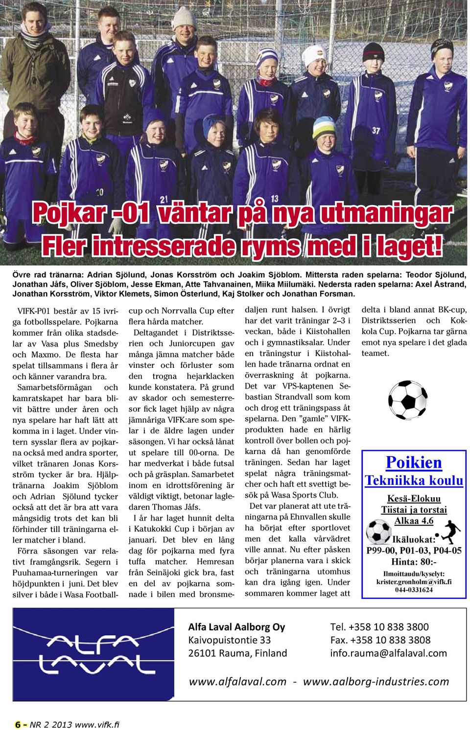 Nedersta raden spelarna: Axel Åstrand, Jonathan Korsström, Viktor Klemets, Simon Österlund, Kaj Stolker och Jonathan Forsman. VIFK-P01 består av 15 ivriga fotbollsspelare.