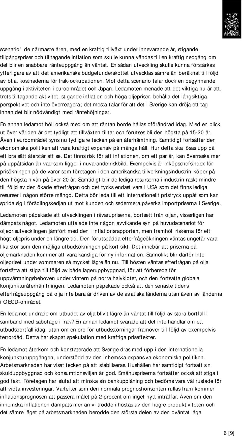 Mot detta scenario talar dock en begynnande uppgång i aktiviteten i euroområdet och Japan.