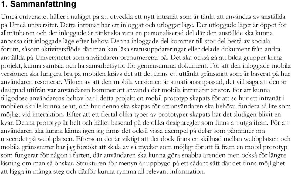 Denna inloggade del kommer till stor del bestå av sociala forum, såsom aktivitetsflöde där man kan läsa statusuppdateringar eller delade dokument från andra anställda på Universitetet som användaren