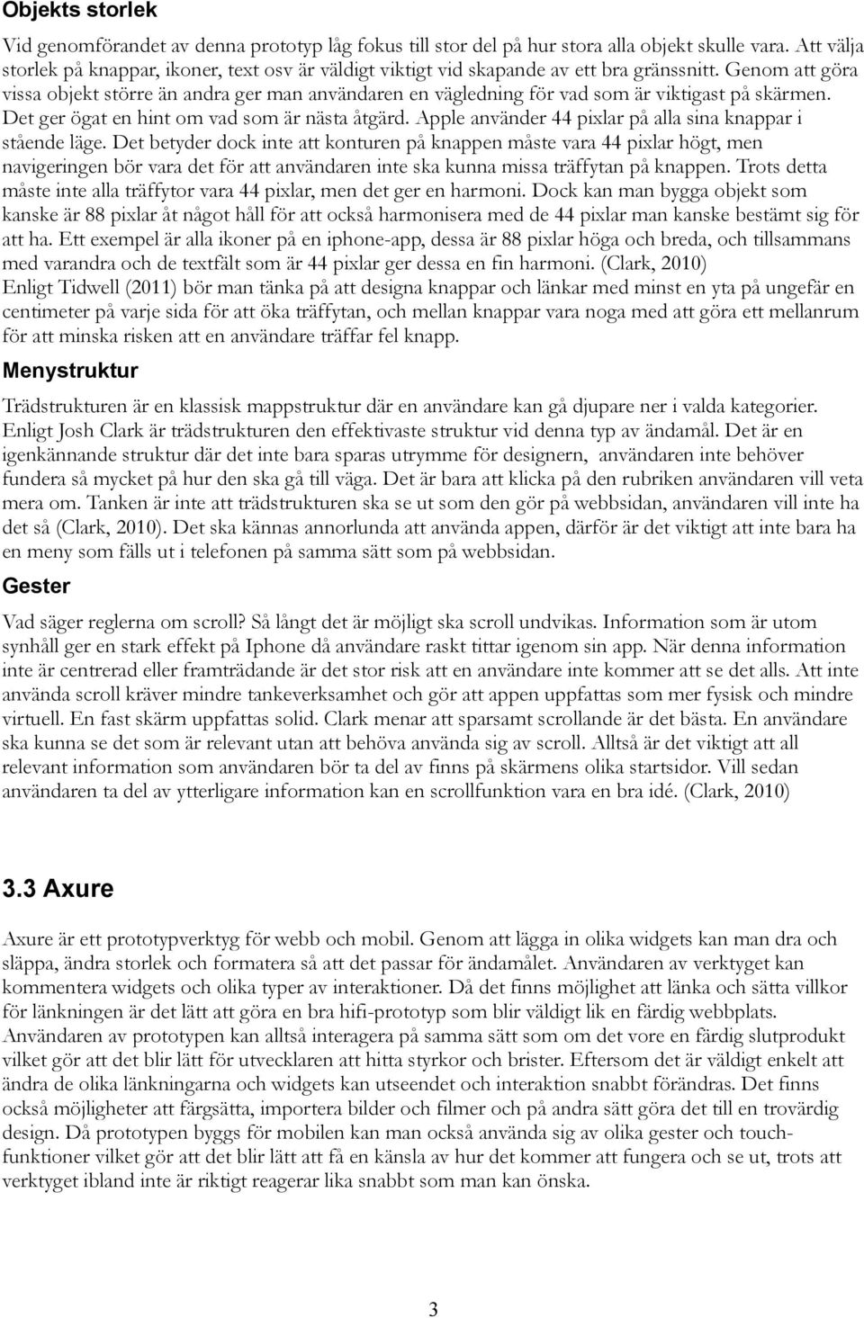 Genom att göra vissa objekt större än andra ger man användaren en vägledning för vad som är viktigast på skärmen. Det ger ögat en hint om vad som är nästa åtgärd.