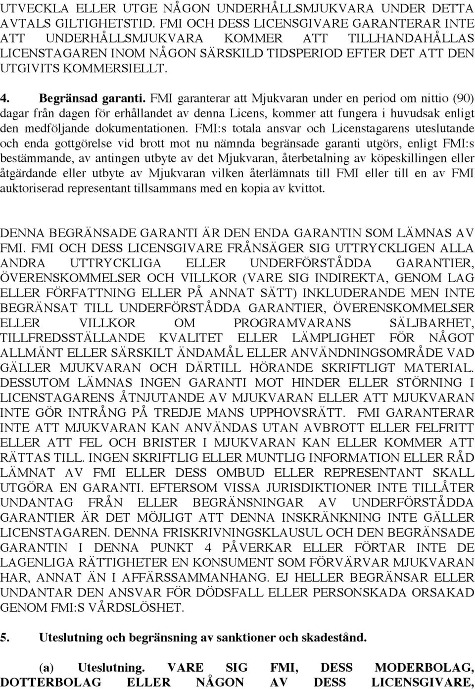 FMI garanterar att Mjukvaran under en period om nittio (90) dagar från dagen för erhållandet av denna Licens, kommer att fungera i huvudsak enligt den medföljande dokumentationen.