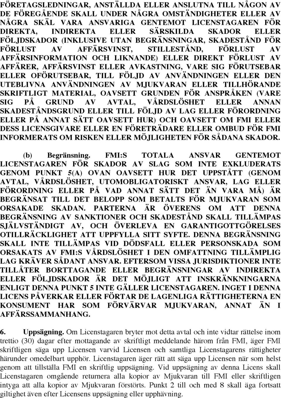 AFFÄRSVINST ELLER AVKASTNING, VARE SIG FÖRUTSEBAR ELLER OFÖRUTSEBAR, TILL FÖLJD AV ANVÄNDNINGEN ELLER DEN UTEBLIVNA ANVÄNDNINGEN AV MJUKVARAN ELLER TILLHÖRANDE SKRIFTLIGT MATERIAL, OAVSETT GRUNDEN