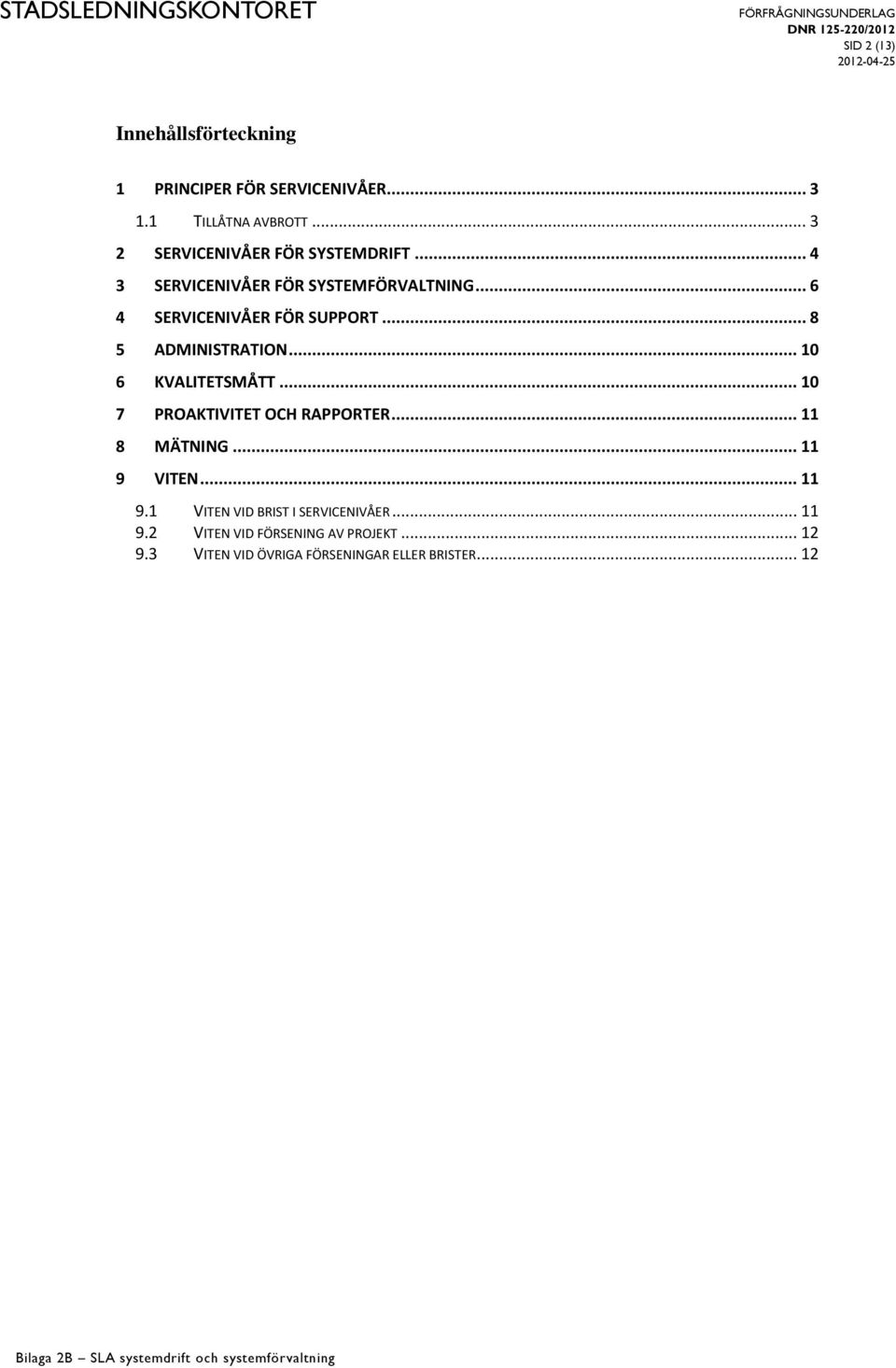 .. 8 5 ADMINISTRATION... 10 6 KVALITETSMÅTT... 10 7 PROAKTIVITET OCH RAPPORTER... 11 8 MÄTNING... 11 9 VITEN.