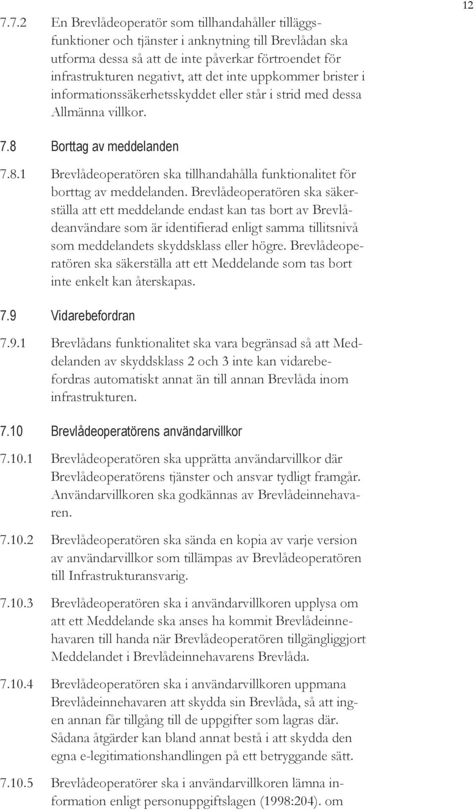 Brevlådeoperatören ska säkerställa att ett meddelande endast kan tas bort av Brevlådeanvändare som är identifierad enligt samma tillitsnivå som meddelandets skyddsklass eller högre.