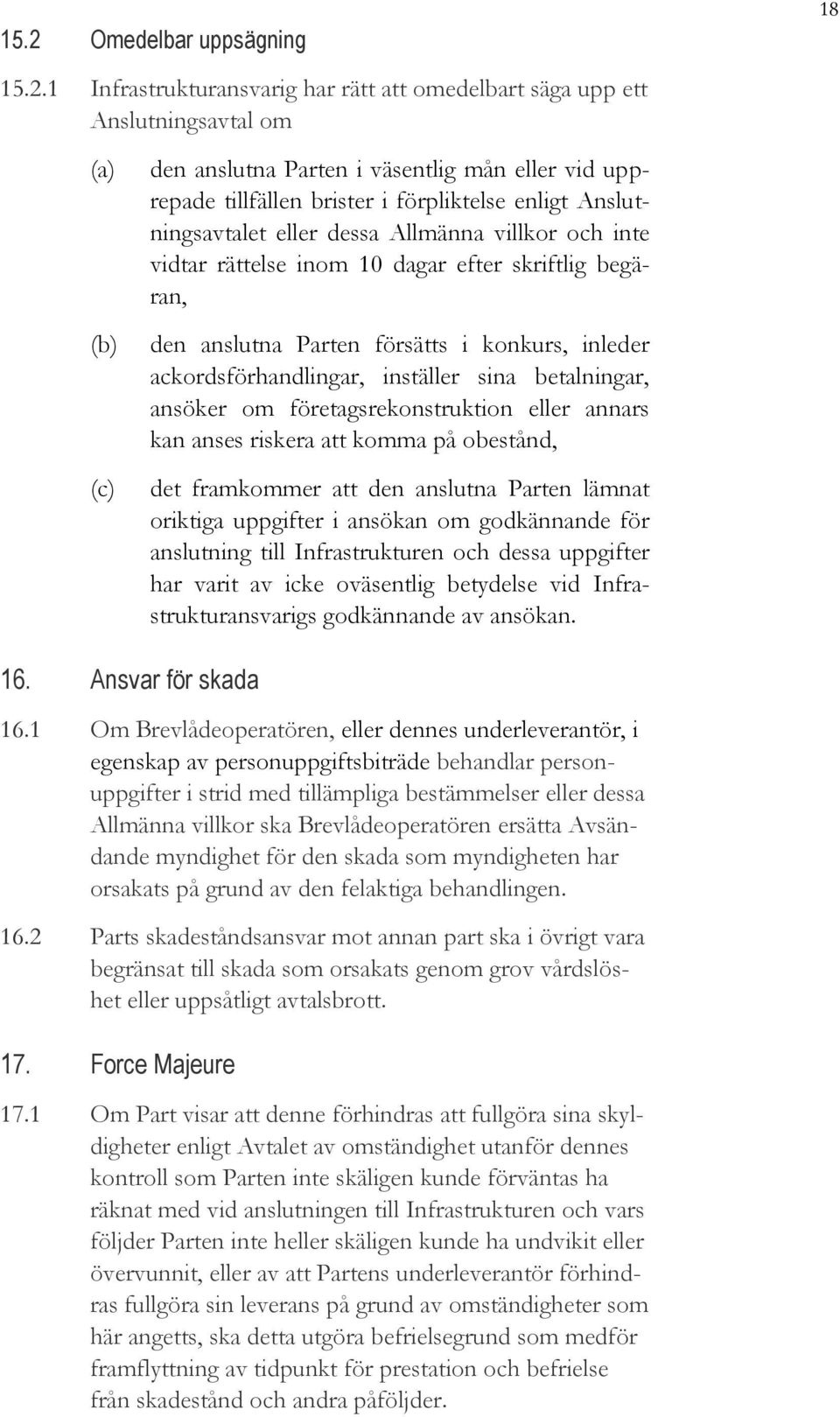 ackordsförhandlingar, inställer sina betalningar, ansöker om företagsrekonstruktion eller annars kan anses riskera att komma på obestånd, det framkommer att den anslutna Parten lämnat oriktiga