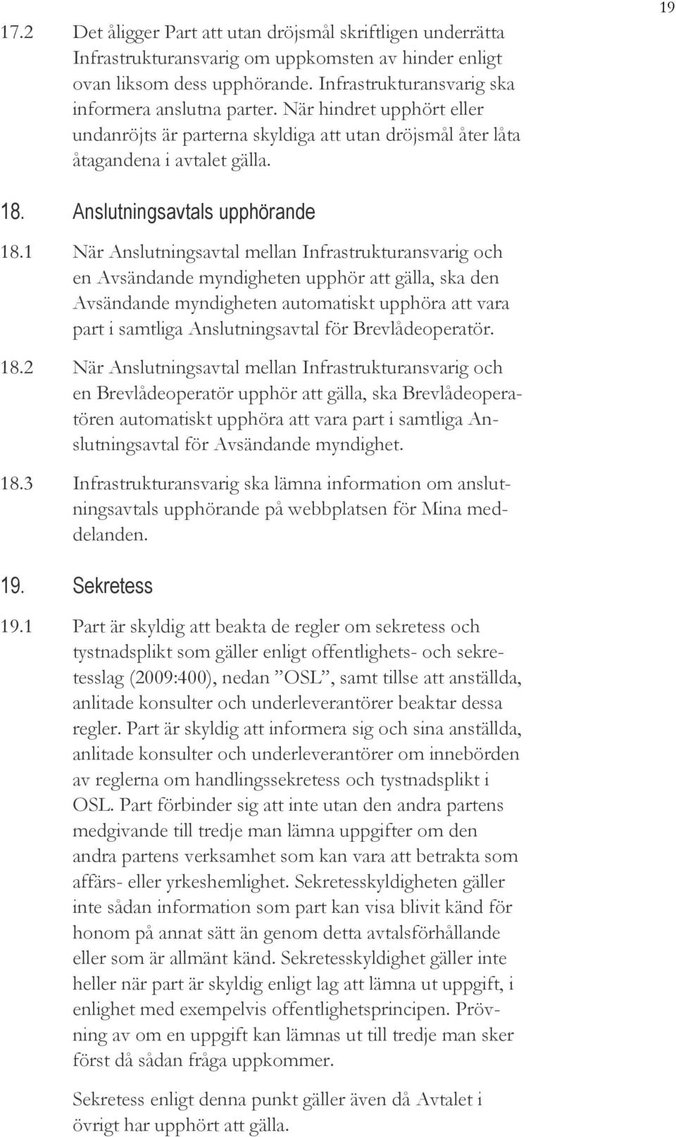 1 När Anslutningsavtal mellan Infrastrukturansvarig och en Avsändande myndigheten upphör att gälla, ska den Avsändande myndigheten automatiskt upphöra att vara part i samtliga Anslutningsavtal för