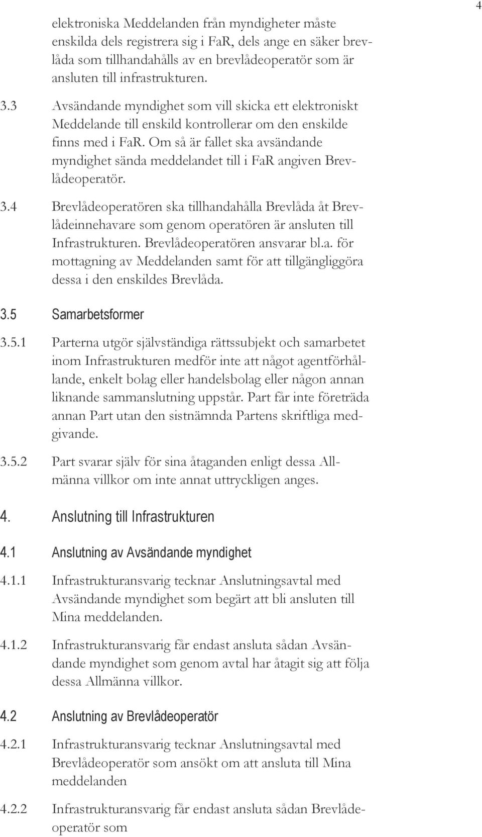 Om så är fallet ska avsändande myndighet sända meddelandet till i FaR angiven Brevlådeoperatör. 3.