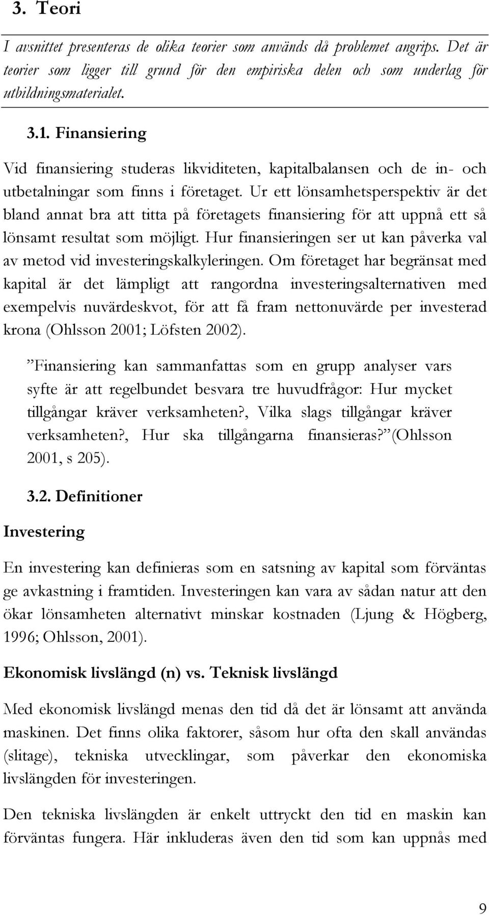 Ur ett lönsamhetsperspektiv är det bland annat bra att titta på företagets finansiering för att uppnå ett så lönsamt resultat som möjligt.