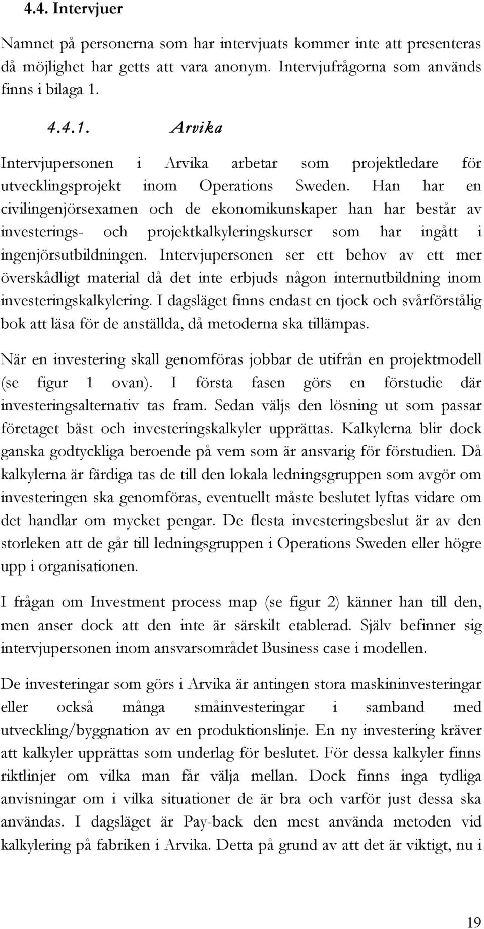 Han har en civilingenjörsexamen och de ekonomikunskaper han har består av investerings- och projektkalkyleringskurser som har ingått i ingenjörsutbildningen.