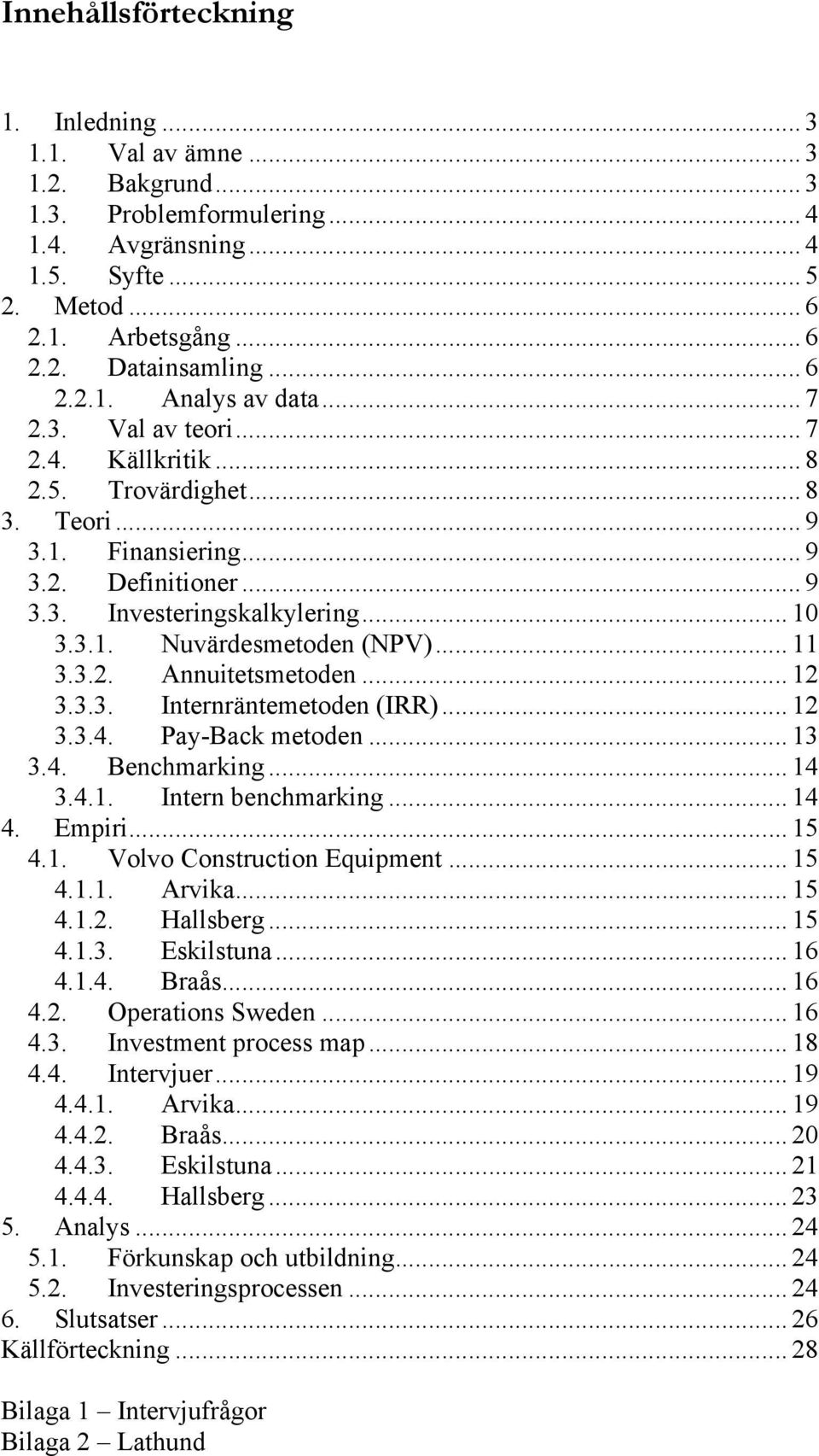 .. 11 3.3.2. Annuitetsmetoden... 12 3.3.3. Internräntemetoden (IRR)... 12 3.3.4. Pay-Back metoden... 13 3.4. Benchmarking... 14 3.4.1. Intern benchmarking... 14 4. Empiri... 15 4.1. Volvo Construction Equipment.