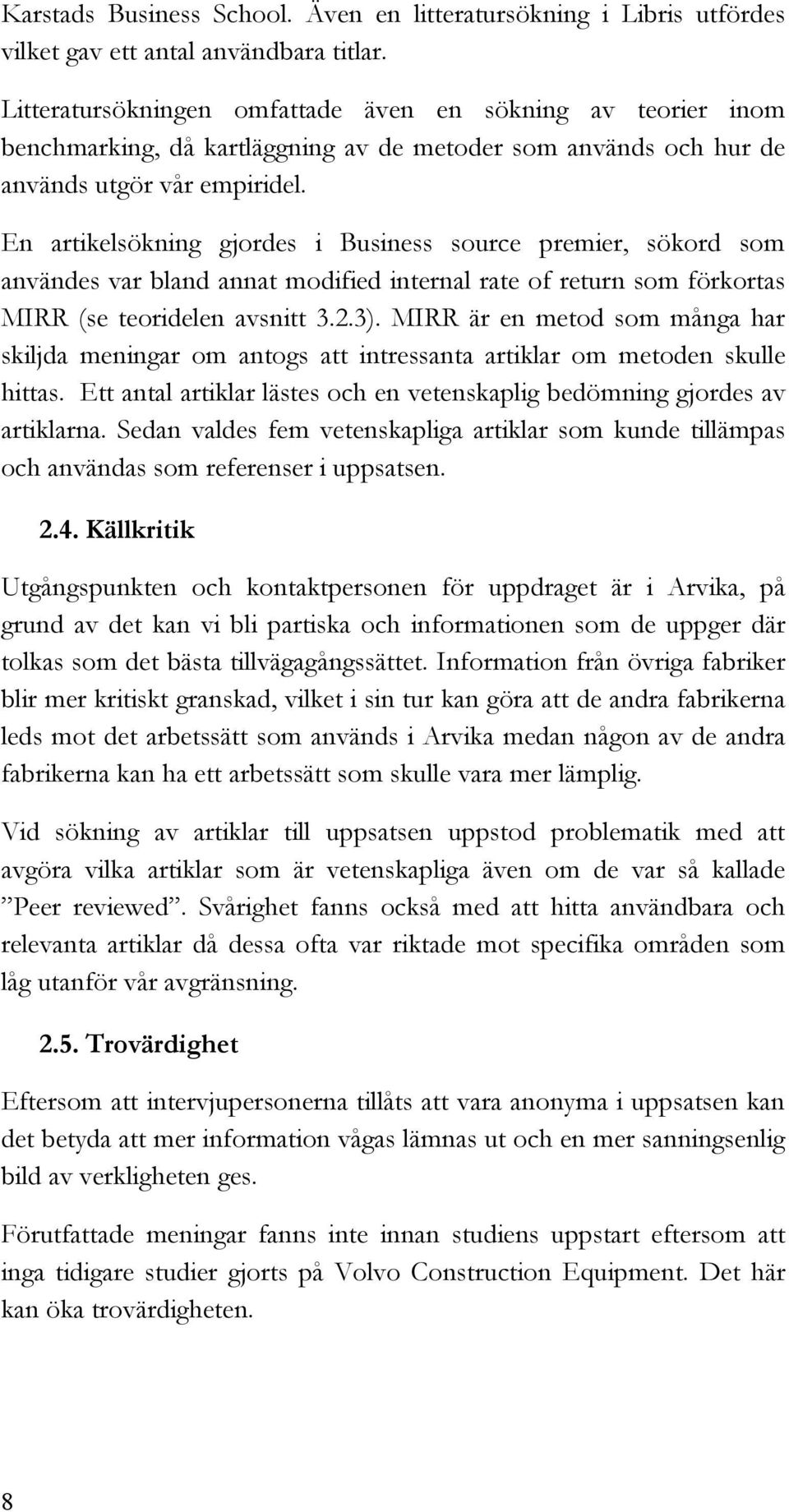 En artikelsökning gjordes i Business source premier, sökord som användes var bland annat modified internal rate of return som förkortas MIRR (se teoridelen avsnitt 3.2.3).