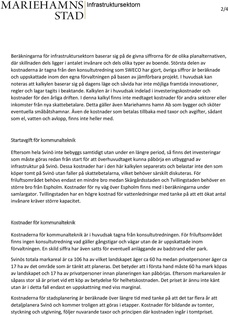 I huvudsak kan noteras att kalkylen baserar sig på dagens läge och såvida har inte möjliga framtida innovationer, regler och lagar tagits i beaktande.