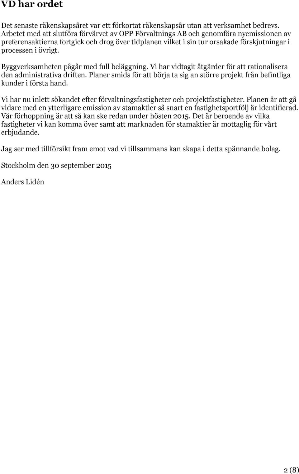 övrigt. Byggverksamheten pågår med full beläggning. Vi har vidtagit åtgärder för att rationalisera den administrativa driften.