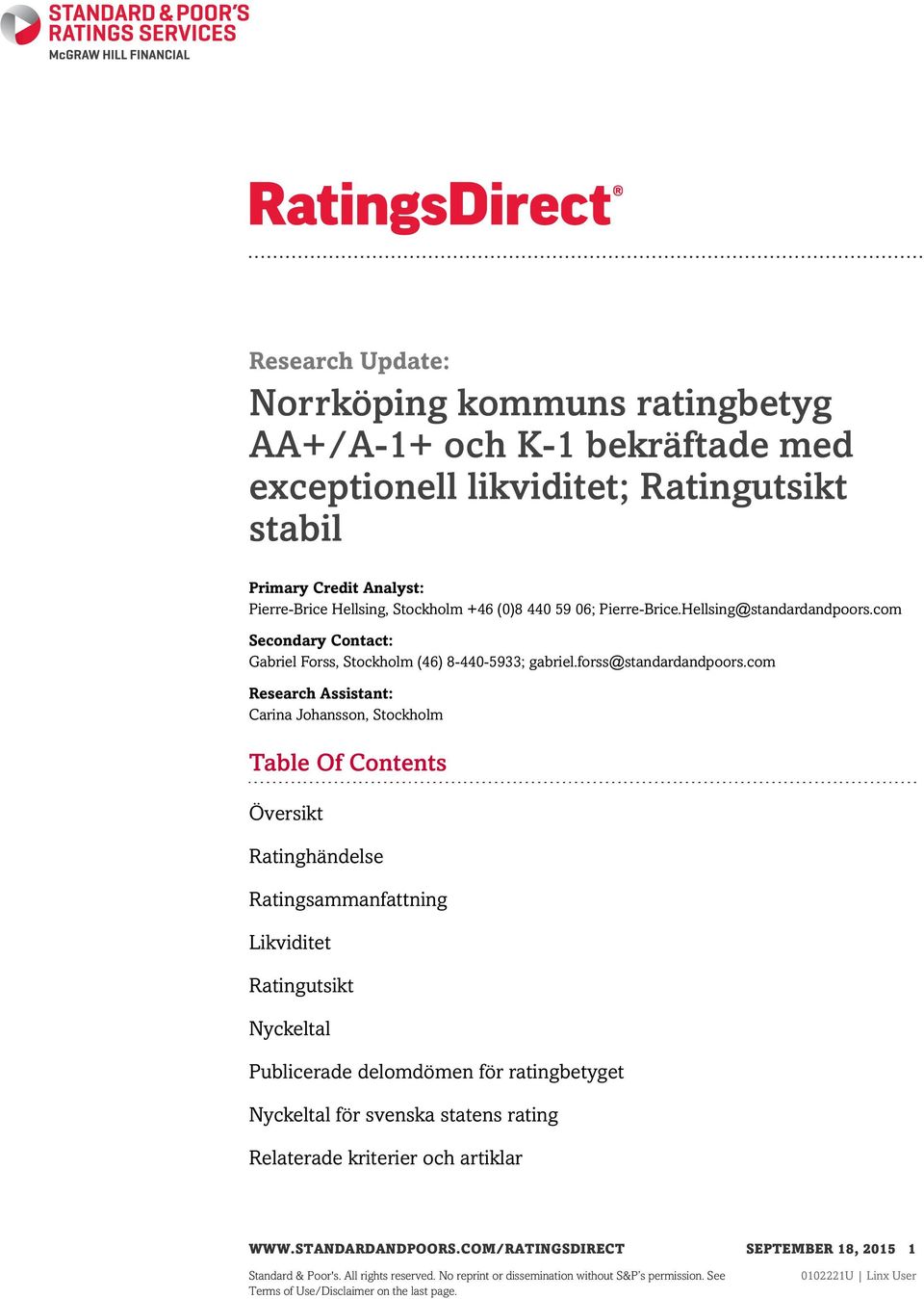 com Research Assistant: Carina Johansson, Stockholm Table Of Contents Översikt Ratinghändelse Ratingsammanfattning Likviditet Ratingutsikt Nyckeltal Publicerade delomdömen för ratingbetyget Nyckeltal