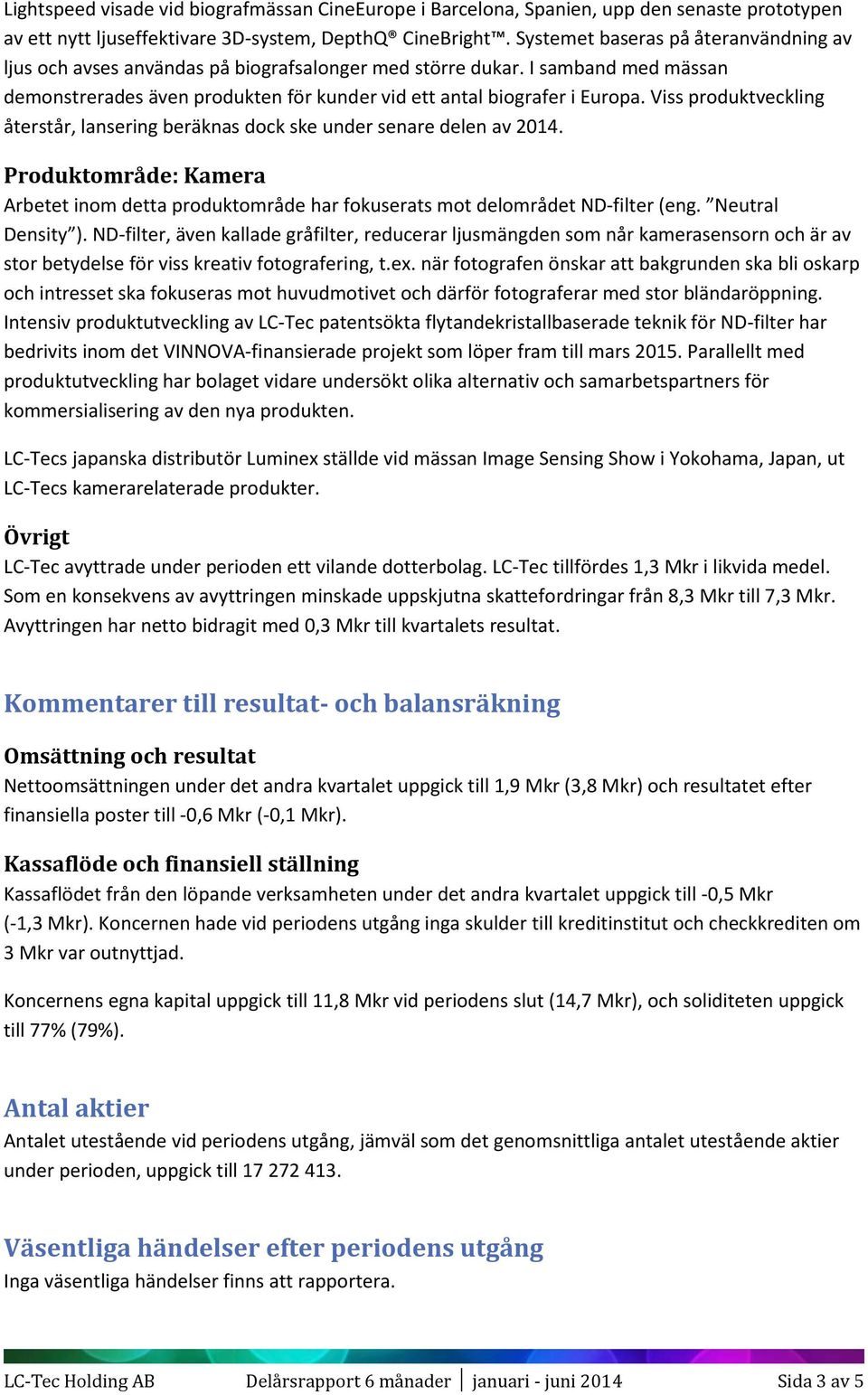 Viss produktveckling återstår, lansering beräknas dock ske under senare delen av 2014. Produktområde: Kamera Arbetet inom detta produktområde har fokuserats mot delområdet ND-filter (eng.