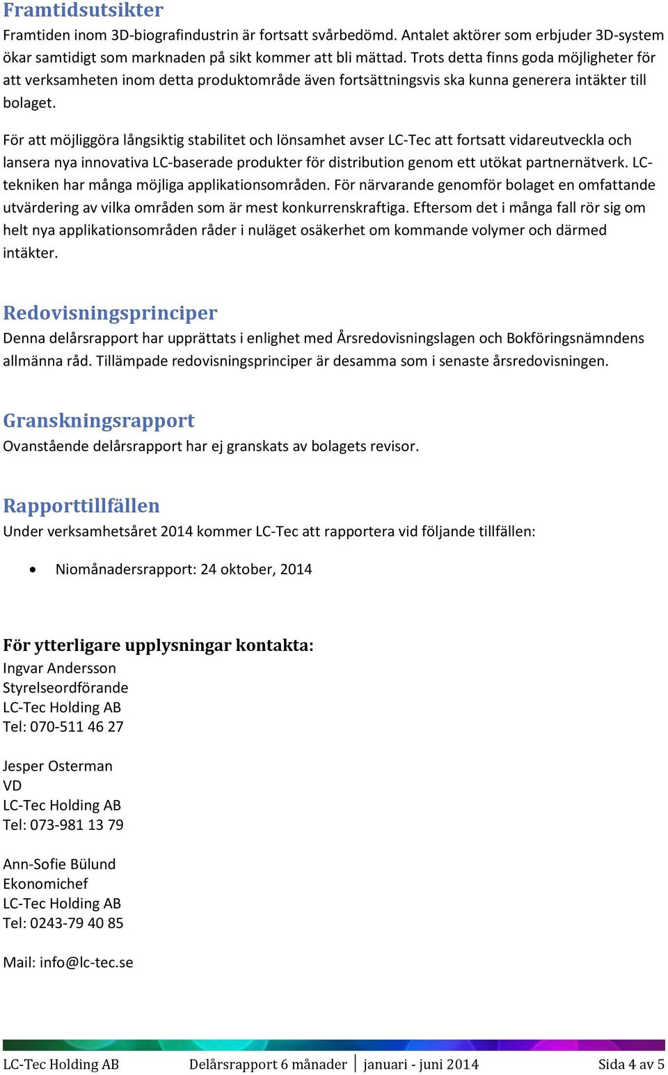 För att möjliggöra långsiktig stabilitet och lönsamhet avser LC-Tec att fortsatt vidareutveckla och lansera nya innovativa LC-baserade produkter för distribution genom ett utökat partnernätverk.