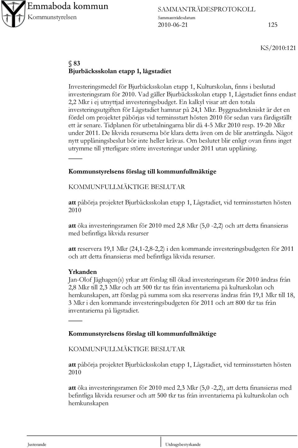 Byggnadstekniskt är det en fördel om projektet påbörjas vid terminsstart hösten 2010 för sedan vara färdigställt ett år senare. Tidplanen för utbetalningarna blir då 4-5 Mkr 2010 resp.