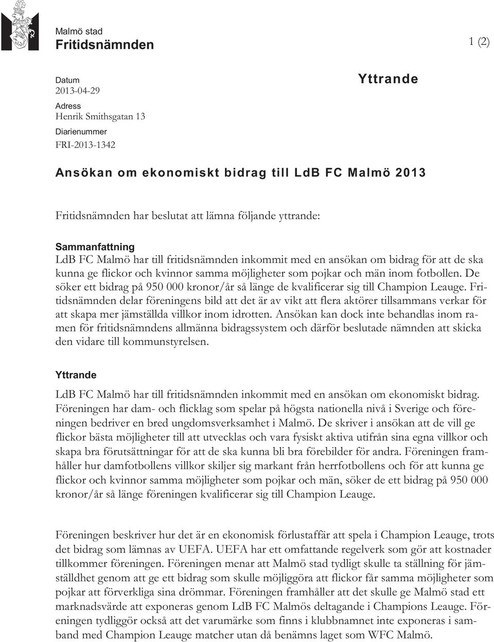 fotbollen. De söker ett bidrag på 950 000 kronor/år så länge de kvalificerar sig till Champion Leauge.