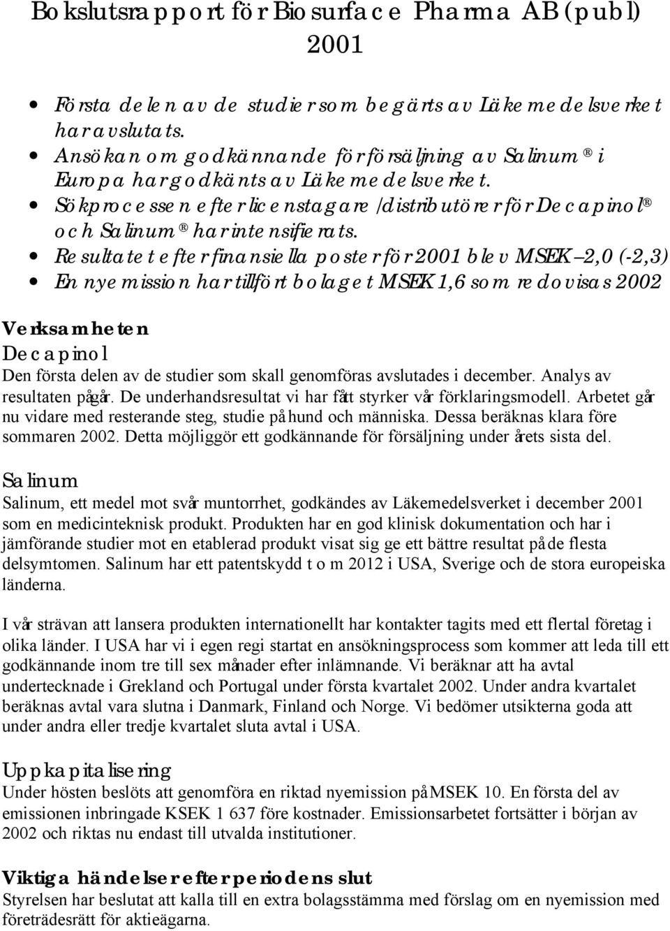 Resultatet efter finansiella poster för 2001 blev MSEK 2,0 (-2,3) En nyemission har tillfört bolaget MSEK 1,6 som redovisas 2002 Verksamheten Decapinol Den första delen av de studier som skall