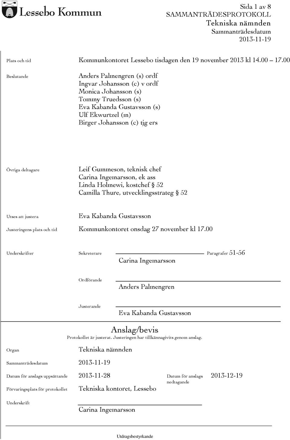 Gummeson, teknisk chef Carina Ingemarsson, ek ass Linda Holmewi, kostchef 52 Camilla Thure, utvecklingsstrateg 52 Utses att justera Eva Kabanda Gustavsson Justeringens plats och tid Kommunkontoret
