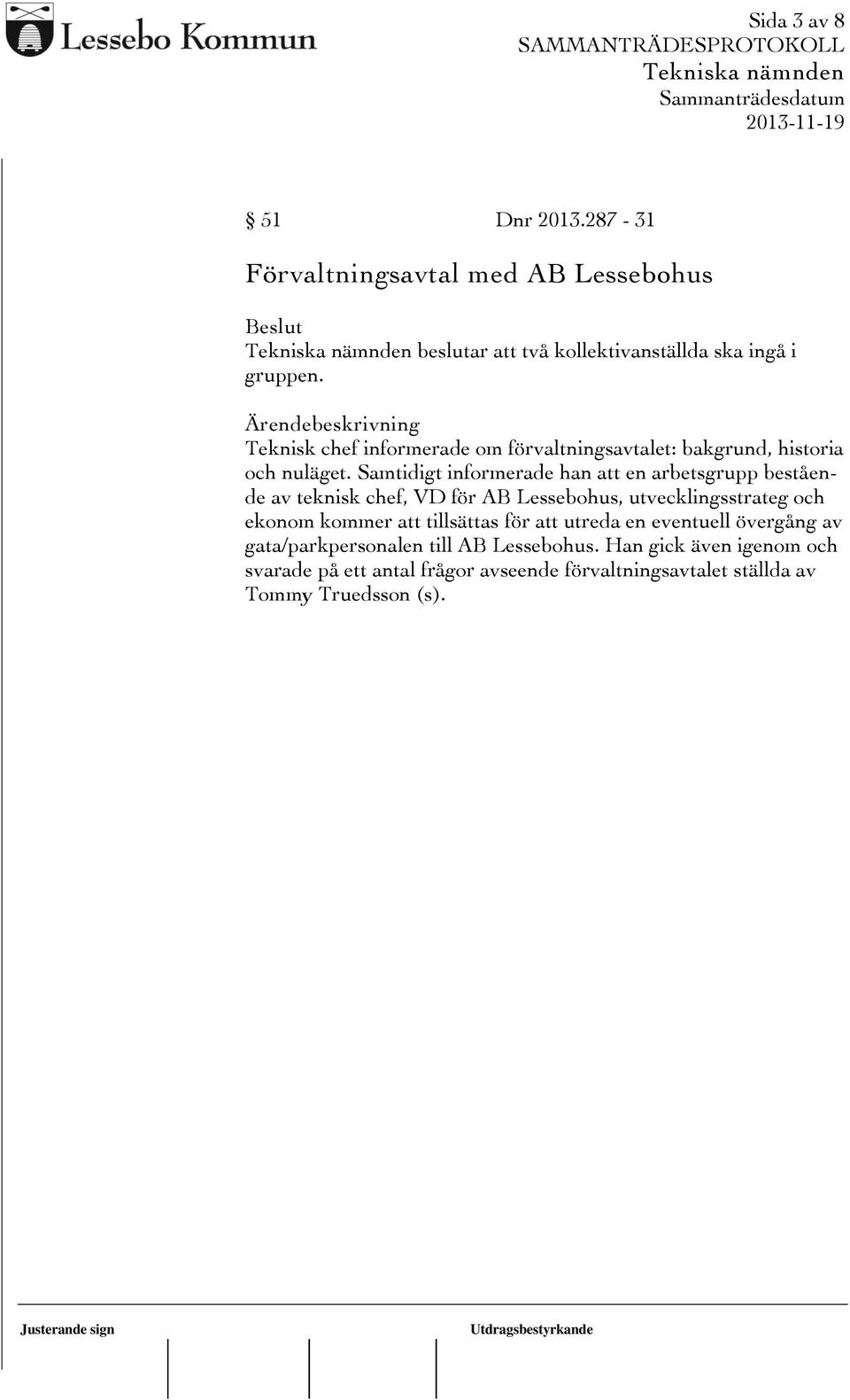 Samtidigt informerade han att en arbetsgrupp bestående av teknisk chef, VD för AB Lessebohus, utvecklingsstrateg och ekonom kommer att