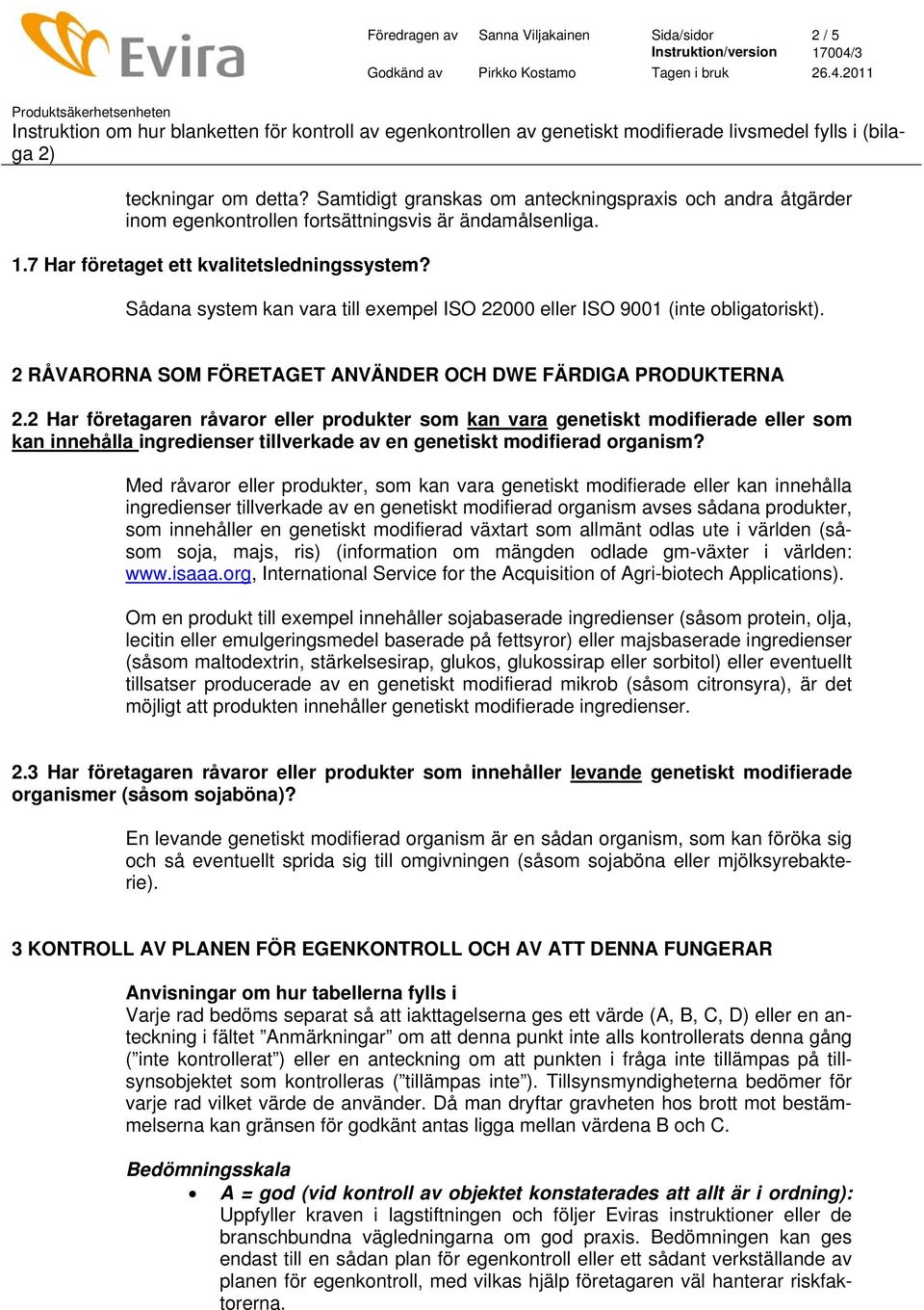 2 Har företagaren råvaror eller produkter som kan vara genetiskt modifierade eller som kan innehålla ingredienser tillverkade av en genetiskt modifierad organism?