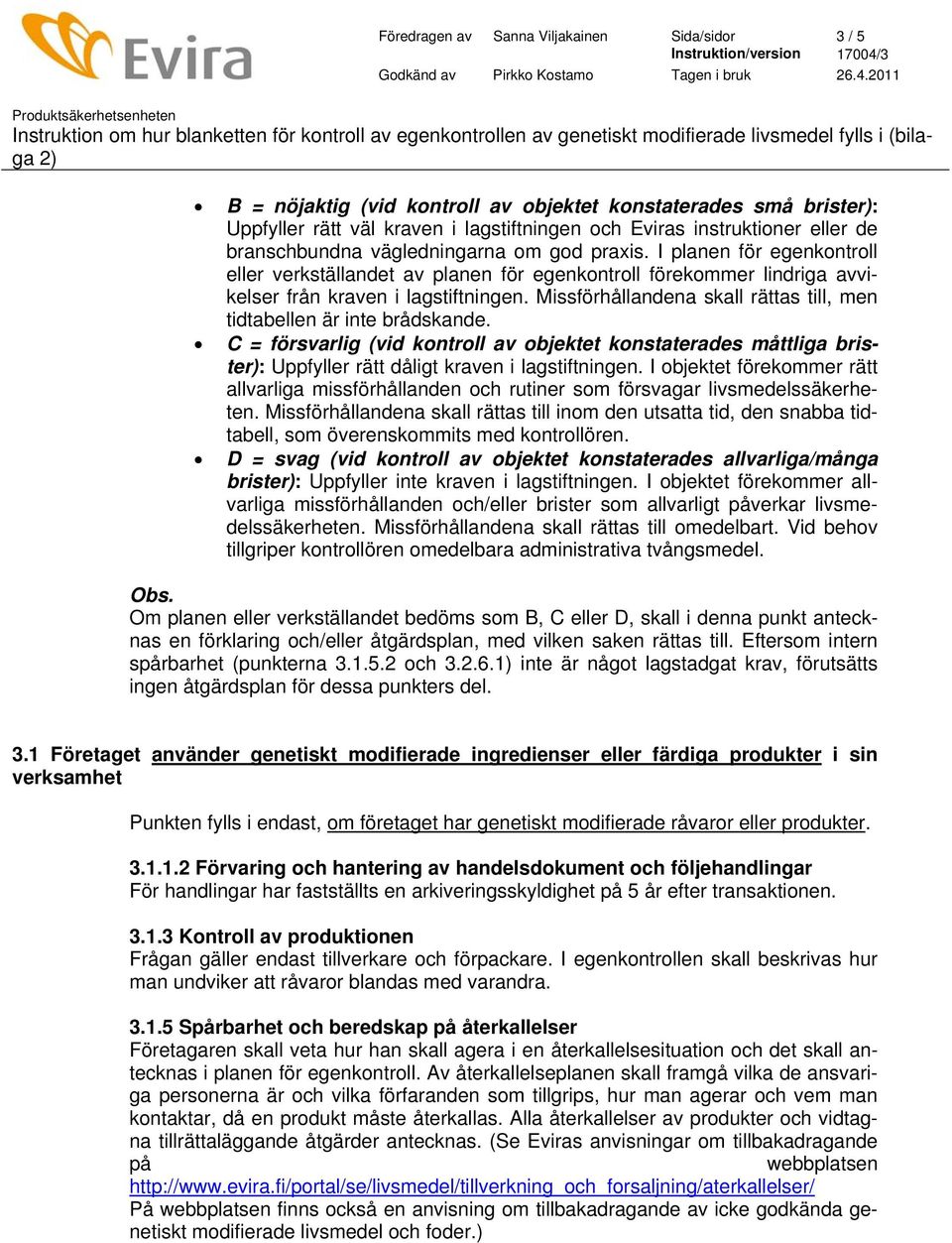 Missförhållandena skall rättas till, men tidtabellen är inte brådskande. C = försvarlig (vid kontroll av objektet konstaterades måttliga brister): Uppfyller rätt dåligt kraven i lagstiftningen.