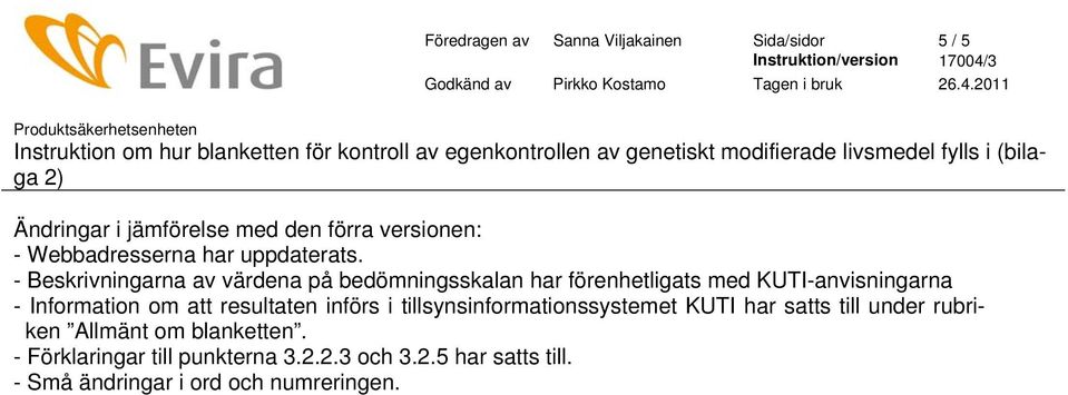 - Beskrivningarna av värdena på bedömningsskalan har förenhetligats med KUTI-anvisningarna - Information om att