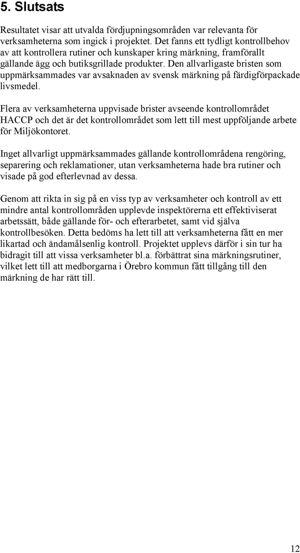 Den allvarligaste bristen som uppmärksammades var avsaknaden av svensk märkning på färdigförpackade livsmedel.