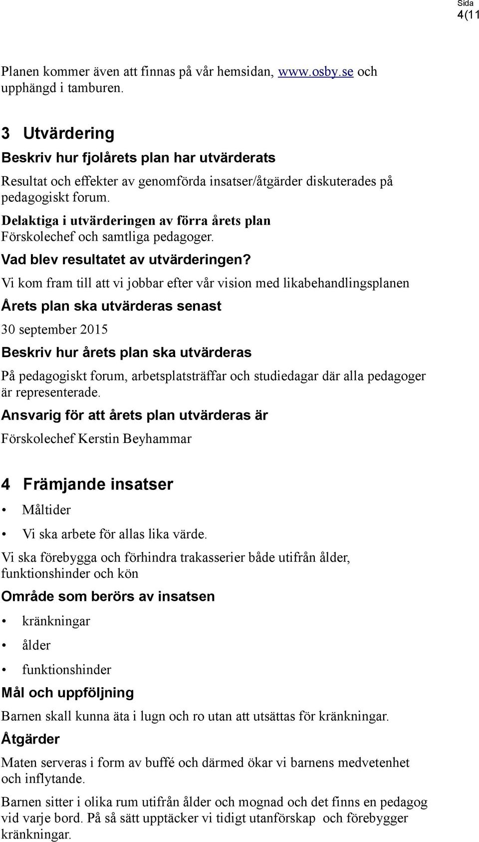 Delaktiga i utvärderingen av förra årets plan Förskolechef och samtliga pedagoger. Vad blev resultatet av utvärderingen?