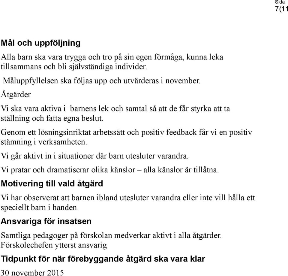 Genom ett lösningsinriktat arbetssätt och positiv feedback får vi en positiv stämning i verksamheten. Vi går aktivt in i situationer där barn utesluter varandra.