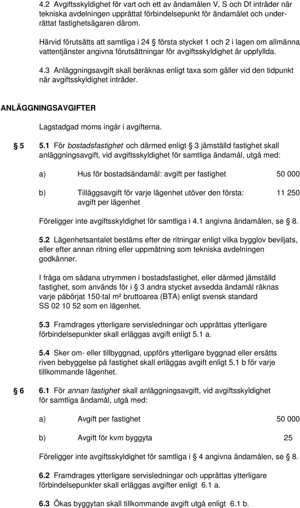 3 Anläggningsavgift skall beräknas enligt taxa som gäller vid den tidpunkt när avgiftsskyldighet inträder. ANLÄGGNINGSAVGIFTER Lagstadgad moms ingår i avgifterna. 5 5.