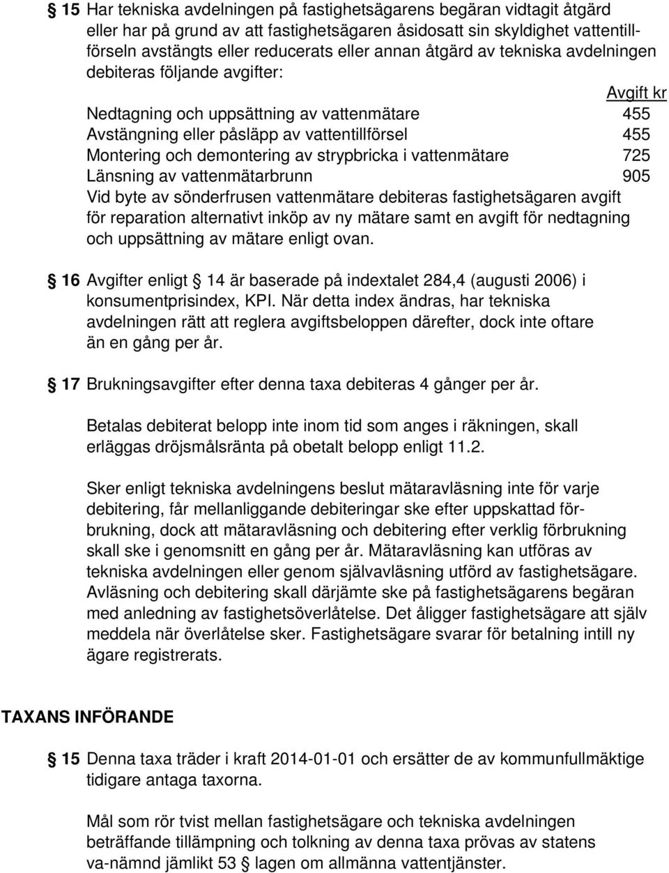 strypbricka i vattenmätare 725 Länsning av vattenmätarbrunn 905 Vid byte av sönderfrusen vattenmätare debiteras fastighetsägaren avgift för reparation alternativt inköp av ny mätare samt en avgift