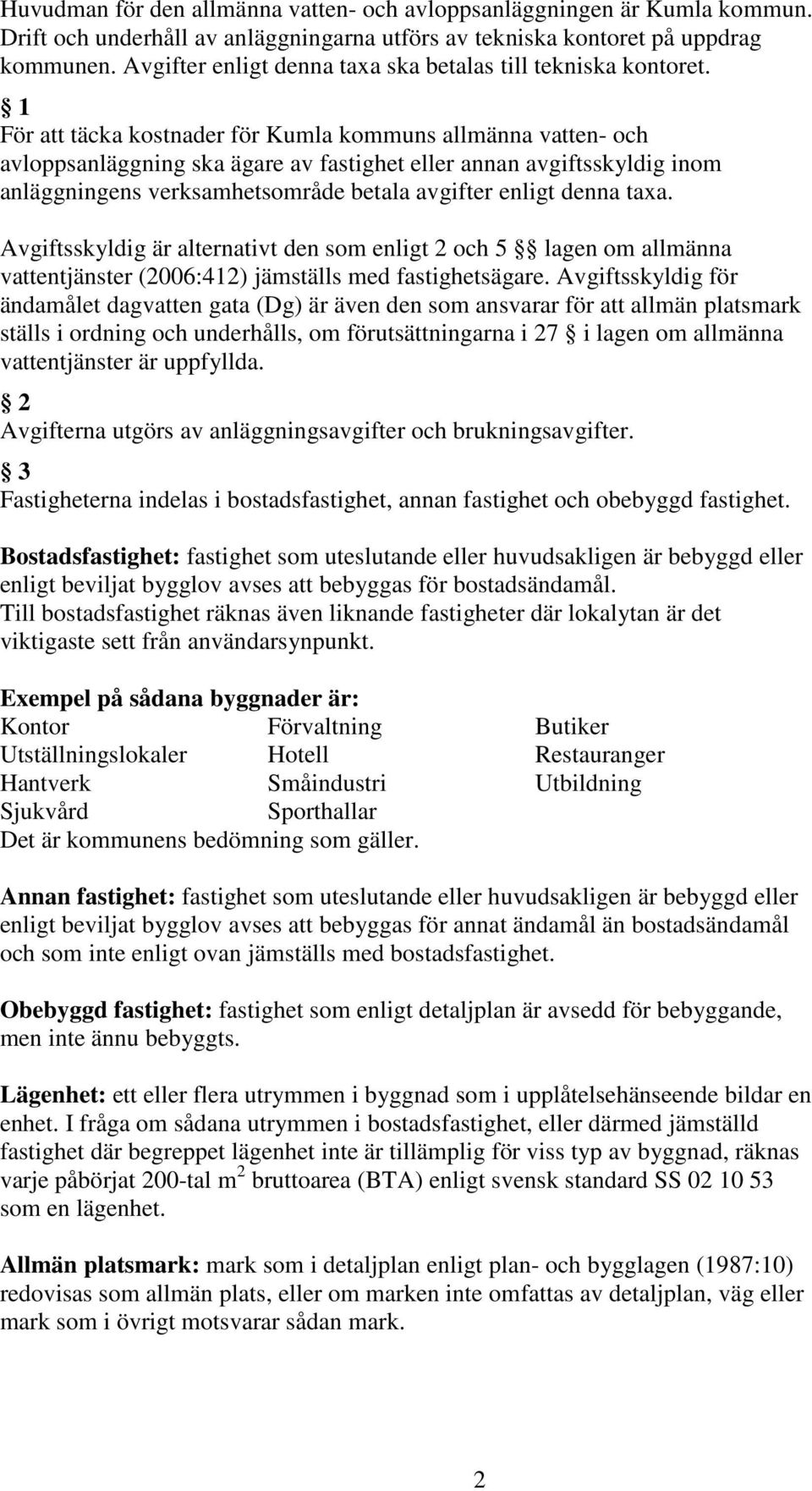 1 För att täcka kostnader för Kumla kommuns allmänna vatten- och avloppsanläggning ska ägare av fastighet eller annan avgiftsskyldig inom anläggningens verksamhetsområde betala avgifter enligt denna