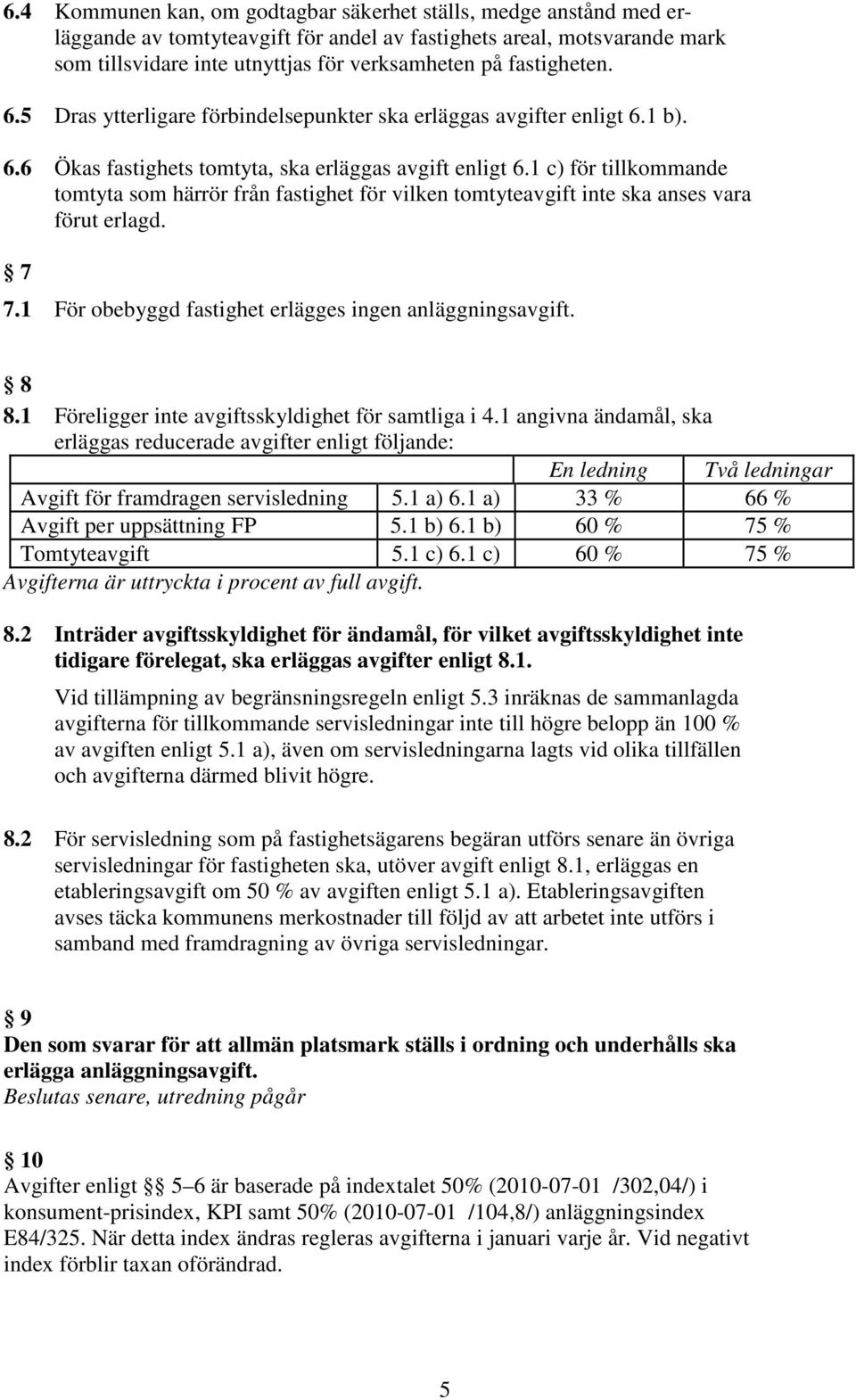 1 c) för tillkommande tomtyta som härrör från fastighet för vilken tomtyteavgift inte ska anses vara förut erlagd. 7 7.1 För obebyggd fastighet erlägges ingen anläggningsavgift. 8 8.