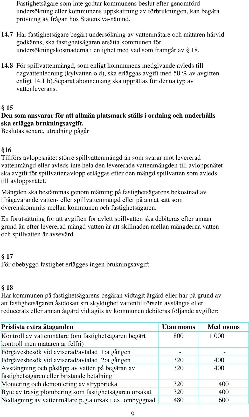 8 För spillvattenmängd, som enligt kommunens medgivande avleds till dagvattenledning (kylvatten o d), ska erläggas avgift med 50 % av avgiften enligt 14.1 b).