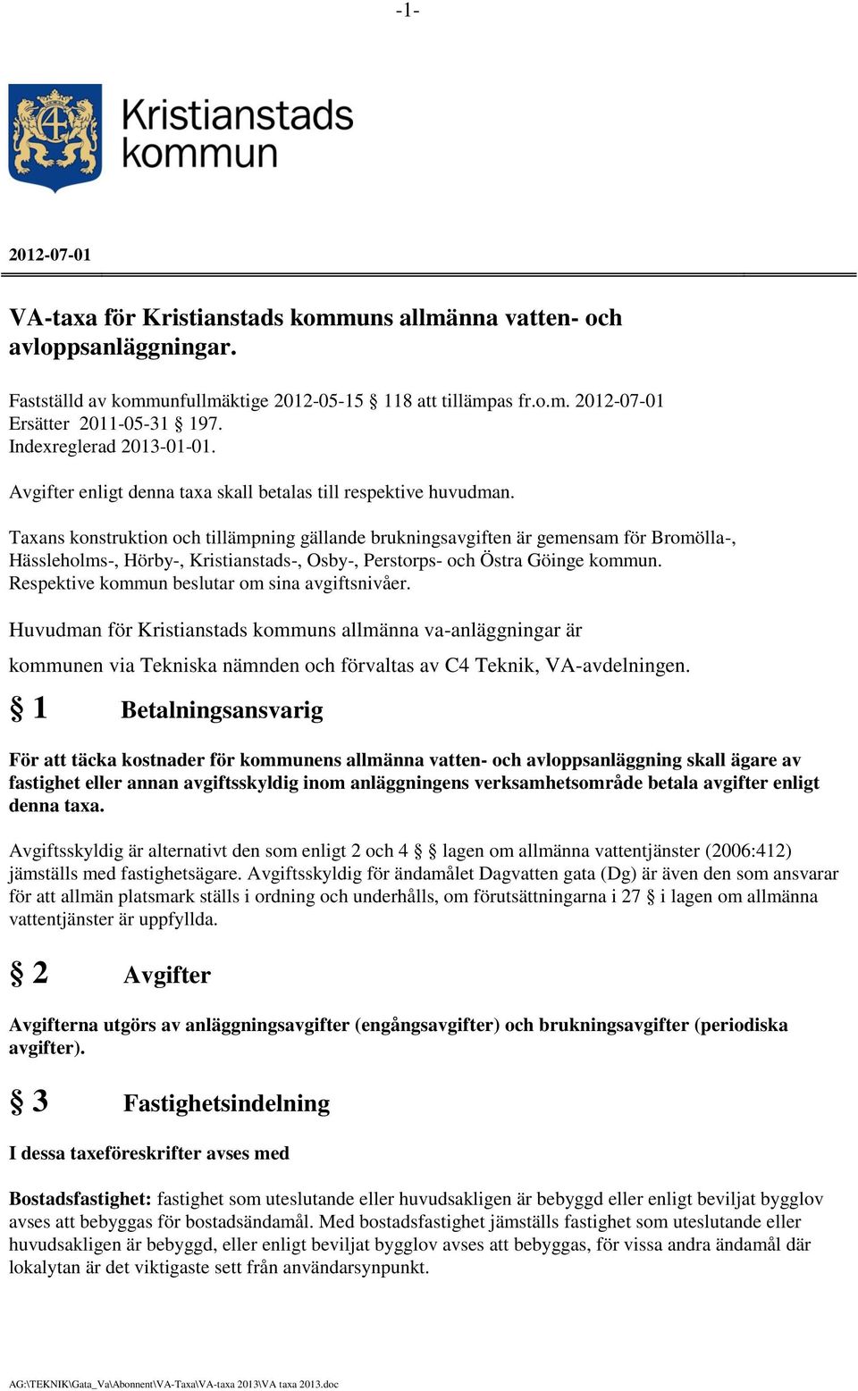Taxans konstruktion och tillämpning gällande brukningsavgiften är gemensam för Bromölla-, Hässleholms-, Hörby-, Kristianstads-, Osby-, Perstorps- och Östra Göinge kommun.